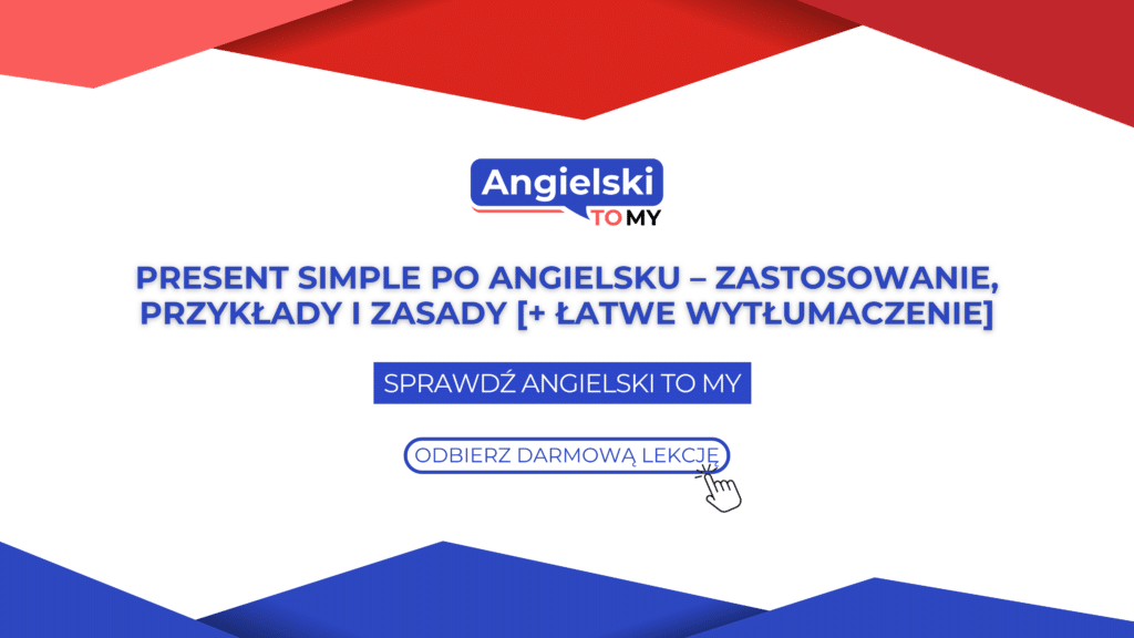 Present Simple po angielsku – zastosowanie, przykłady i zasady [+ łatwe wytłumaczenie]