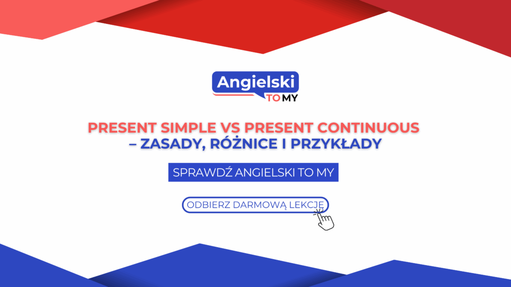 Present Simple vs Present Continuous – zasady, różnice i przykłady
