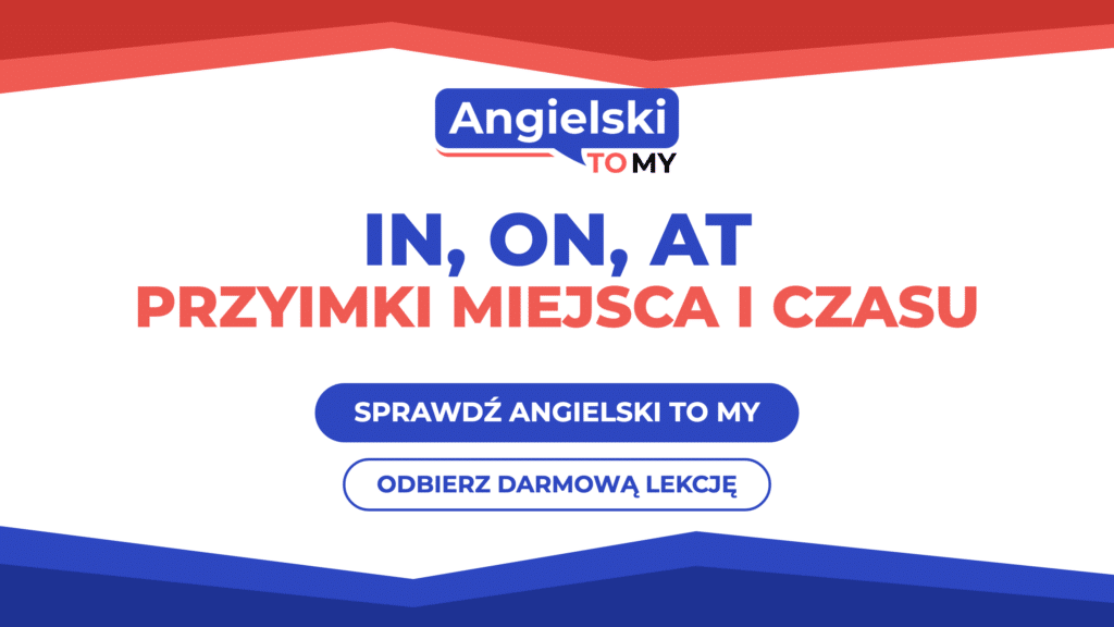 In, on, at – przyimki miejsca i czasu w języku angielskim, zasady i ćwiczenia