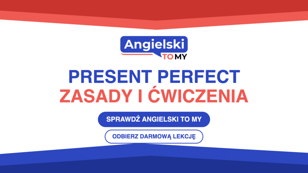 Present Perfect – zasady i ćwiczenia, AngielskiToMy
