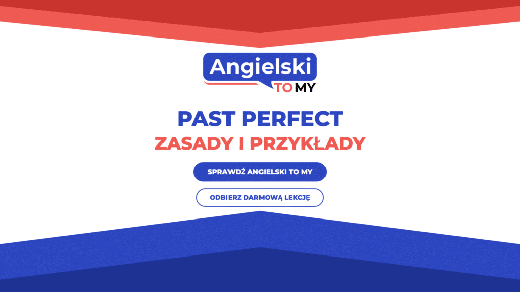 Past Perfect – zasady, budowa i przykłady użycia, AngielskiToMy