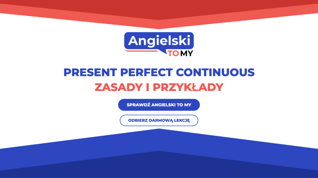 Present Perfect Continuous – zasady, budowa i przykłady użycia, AngielskiToMy